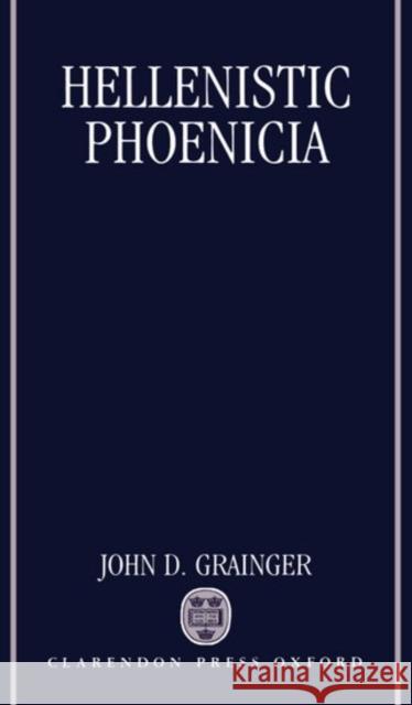 Hellenistic Phoenicia John D. Grainger John D. Grainger 9780198147701 Oxford University Press, USA