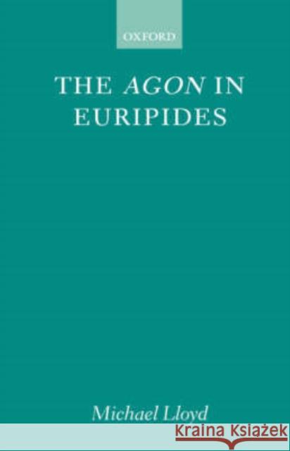 The Agon in Euripides Michael Lloyd 9780198147787