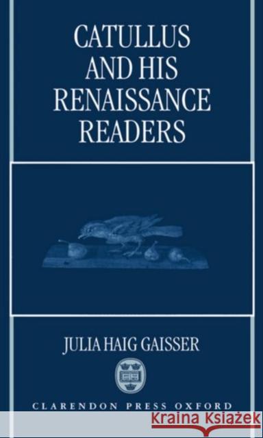 Catullus and His Renaissance Readers Julia H. Gaisser 9780198148821 Clarendon Press