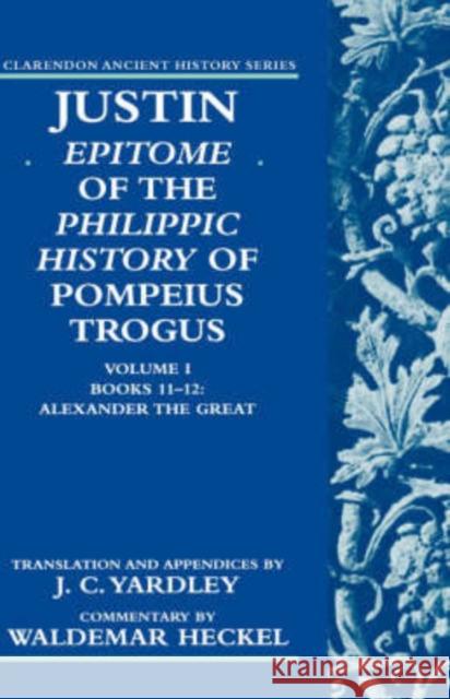 Justin: Epitome of The Philippic History of Pompeius Trogus: Volume I: Books 11-12: Alexander the Great Justin 9780198149071
