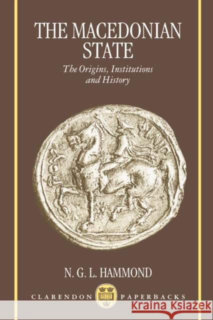 The Macedonian State: Origins, Institutions, and History Hammond, N. G. L. 9780198149279 Oxford University Press