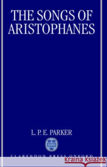 The Songs of Aristophanes L. P. E. Parker 9780198149446 Oxford University Press
