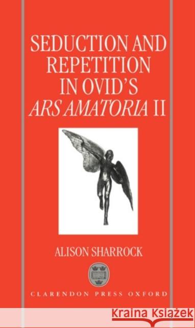 Seduction and Repetition in Ovid's Ars Amatoria 2  9780198149590 OXFORD UNIVERSITY PRESS