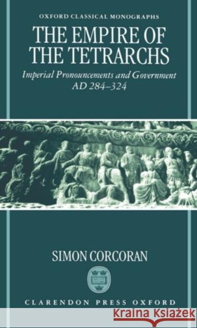 The Empire of the Tetrarchs: Imperial Pronouncements and Government Ad 284-324 Corcoran, Simon 9780198149842 Oxford University Press