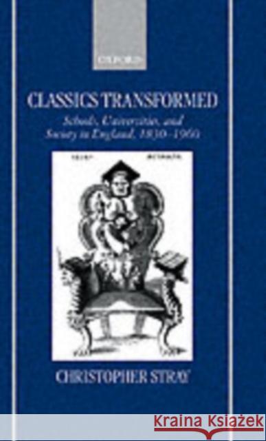 Classics Transformed: Schools, Universities, and Society in England, 1830-1960 Stray, Christopher 9780198150138