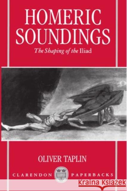 Homeric Soundings: The Shaping of the Iliad Taplin, Oliver 9780198150145 Oxford University Press
