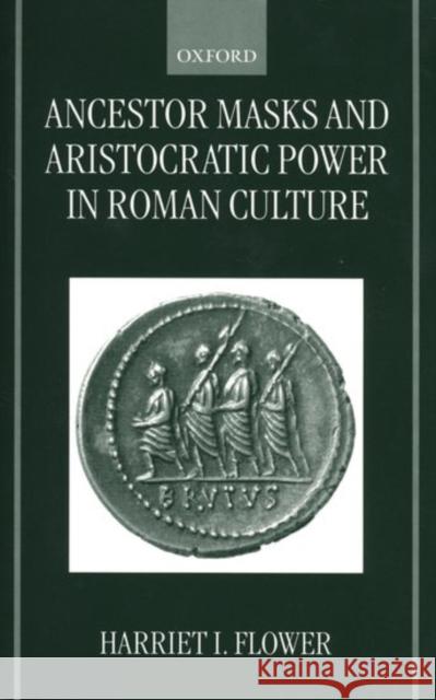 Ancestor Masks and Aristocratic Power in Roman Culture Harriet I. Flower 9780198150183 Clarendon Press