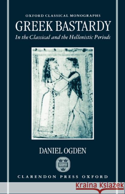 Greek Bastardy in the Classical and Hellenic Periods Ogden, Daniel 9780198150190 Oxford University Press