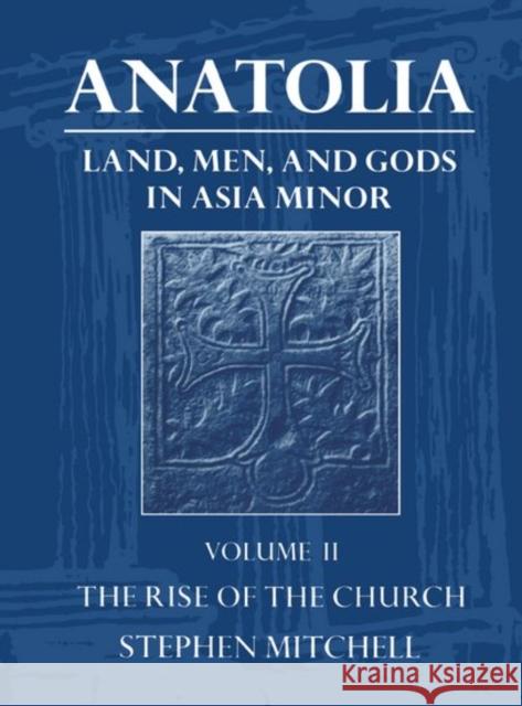Anatolia: Land, Men, and Gods in Asia Minor Volume II: The Rise of the Church Mitchell, Stephen 9780198150305