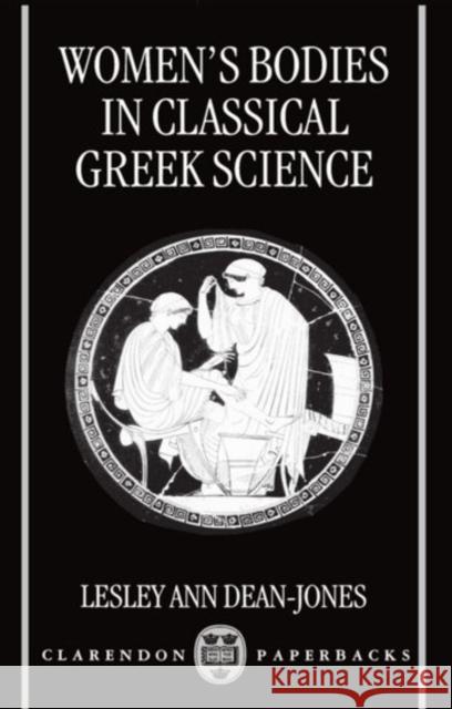 Women's Bodies in Classical Greek Science Lesley Ann Dean-Jones Dean Jones                               Jones Dea 9780198150466