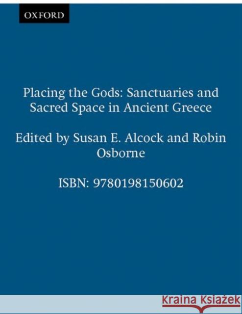 Placing the Gods: Sanctuaries and Sacred Space in Ancient Greece Alcock, Susan E. 9780198150602 0