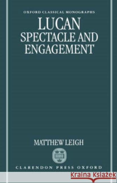 Lucan: Spectacle and Engagement Matthew Leigh 9780198150671 Oxford University Press, USA