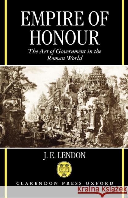 Empire of Honour: The Art of Government in the Roman World Lendon, J. E. 9780198150794 OXFORD UNIVERSITY PRESS