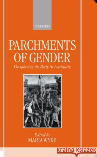 Parchments of Gender: Deciphering the Body of Antiquity Wyke, Maria 9780198150800 Oxford University Press