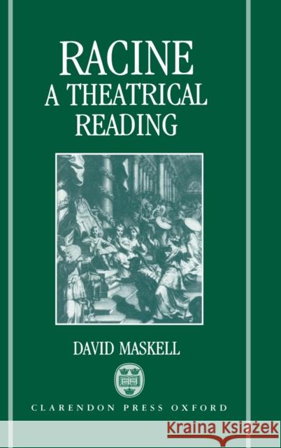 Racine: A Theatrical Reading Maskell, David 9780198151616 Clarendon Press