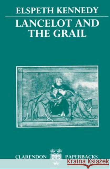 Lancelot and the Grail: A Study of the Prose Lancelot Elspeth Kennedy 9780198151708 Clarendon Press
