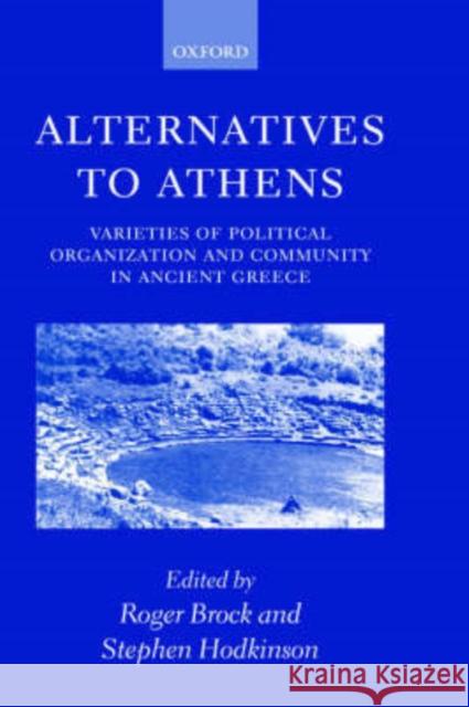 Alternatives to Athens: Varieties of Political Organization and Community in Ancient Greece Brock, Roger 9780198152200