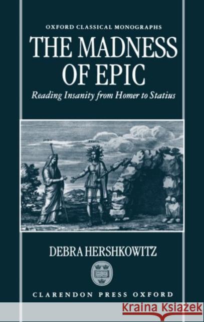 The Madness of Epic: Reading Insanity from Homer to Statius Hershkowitz, Debra 9780198152453 Oxford University Press