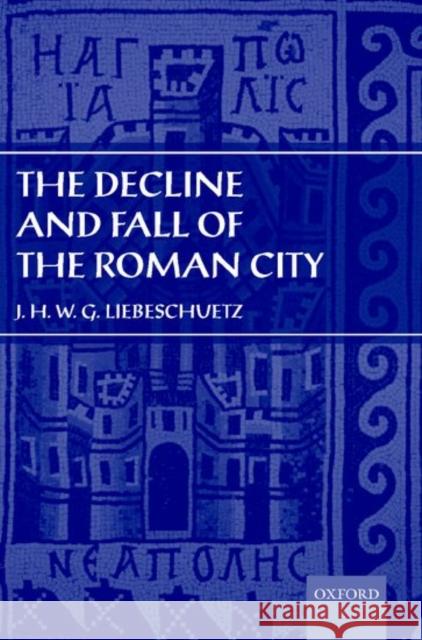 The Decline and Fall of the Roman City Liebeschuetz, J. H. W. G. 9780198152477 Oxford University Press, USA