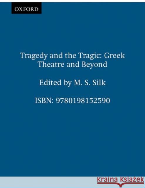 Tragedy and the Tragic 'Greek Theatre and Beyond' Silk, M. S. 9780198152590 Oxford University Press