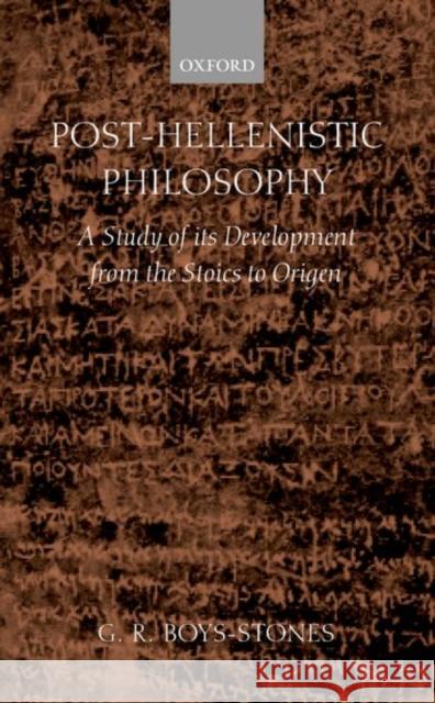 Post-Hellenistic Philosophy: A Study in Its Development from the Stoics to Origen Boys-Stones, G. R. 9780198152644 Oxford University Press