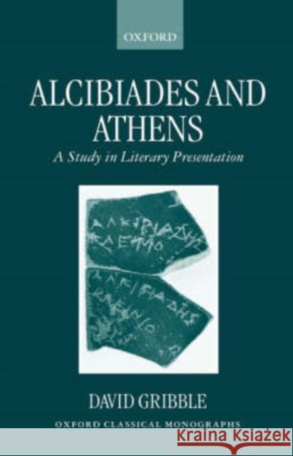 Alcibiades and Athens: A Study in Literary Presentation Gribble, David 9780198152675 Oxford University Press, USA