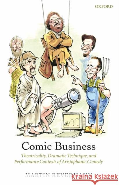 Comic Business: Theatricality, Dramatic Technique, and Performance Contexts of Aristophanic Comedy Revermann, Martin 9780198152712