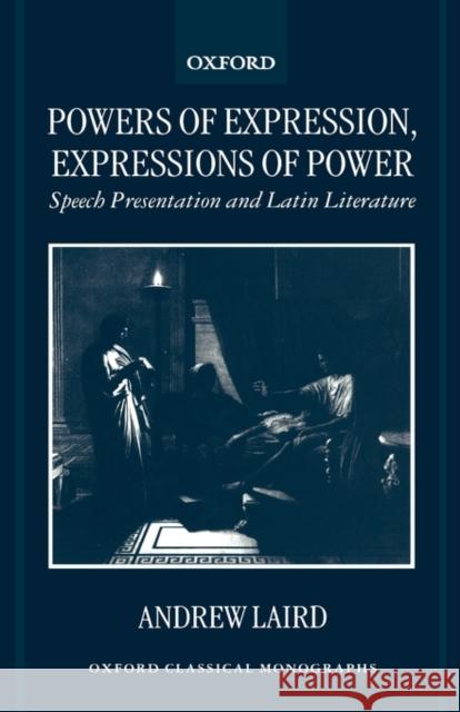 Powers of Expression, Expressions of Power: Speech Presentation and Latin Literature Laird, Andrew 9780198152767