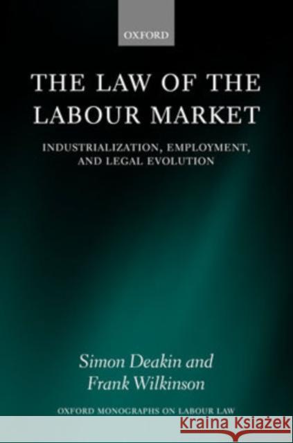 The Law of the Labour Market: Industrialization, Employment, and Legal Evolution Deakin, Simon 9780198152811
