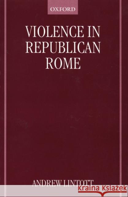 Violence in Republican Rome  Lintott 9780198152828 0