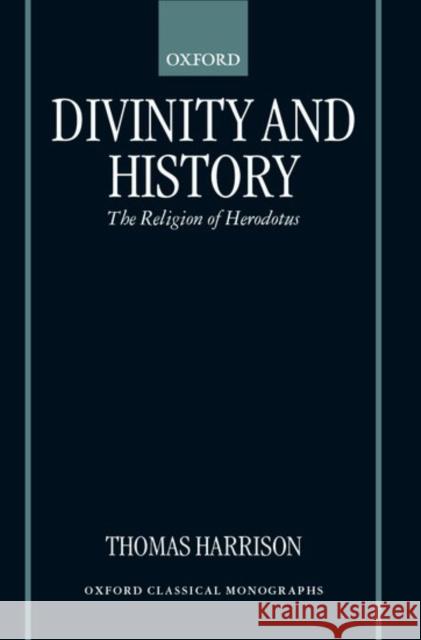 Divinity and History: The Religion of Herodotus Harrison, Thomas 9780198152910