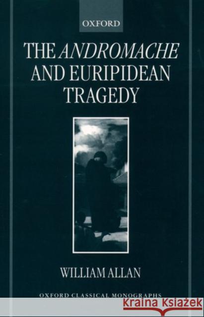 The Andromache and Euripidean Tragedy William Allan 9780198152972 Oxford University Press