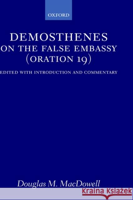 On the False Embassy (Oration 19): Edited with Introduction and Commentary Demosthenes 9780198153030 Oxford University Press, USA