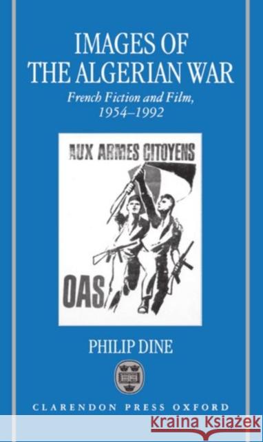 Images of the Algerian War: French Fiction and Film, 1954-1992 Dine, Philip 9780198158752 Oxford University Press, USA