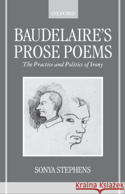 Baudelaire's Prose Poems: The Practice and Politics of Irony Stephens, Sonya 9780198158776