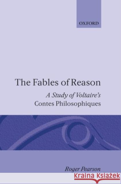 The Fables of Reason : A Study of Voltaire's Contes Philosophiques Roger Pearson 9780198158806 