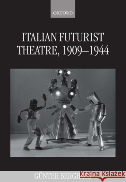 Italian Futurist Theatre, 1909-1944 Gunter Berghaus 9780198158981