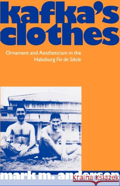 Kafka's Clothes : Ornament and Aestheticism in the Habsburg Fin de Siecle Mark M. Anderson 9780198159070 