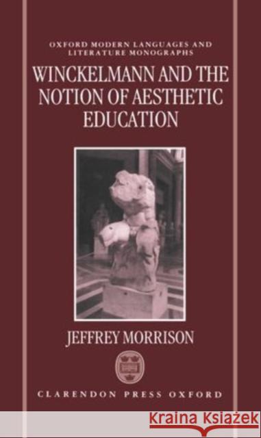 Winckelmann and the Notion of Aesthetic Education Jeffrey Morrison 9780198159124