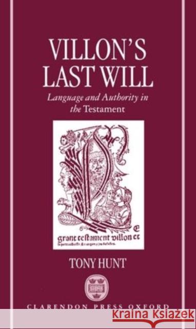 Villon's Last Will: Language and Authority in the Testament Tony Hunt 9780198159148 Clarendon Press