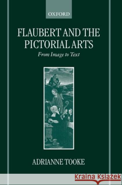 Flaubert and the Pictorial Arts : From Image to Text Adrianne Tooke 9780198159186 