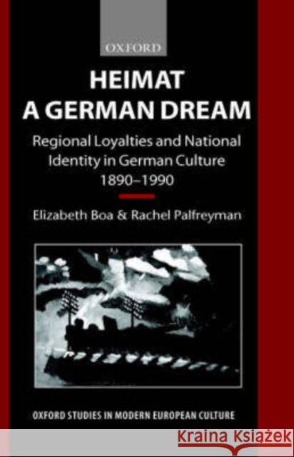 Heimat - A German Dream: Regional Loyalties and National Identity in German Culture 1890-1990 Boa, Elizabeth 9780198159223 Oxford University Press