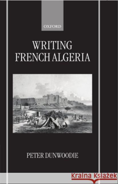 Writing French Algeria Peter Dunwoodie 9780198159728 Oxford University Press