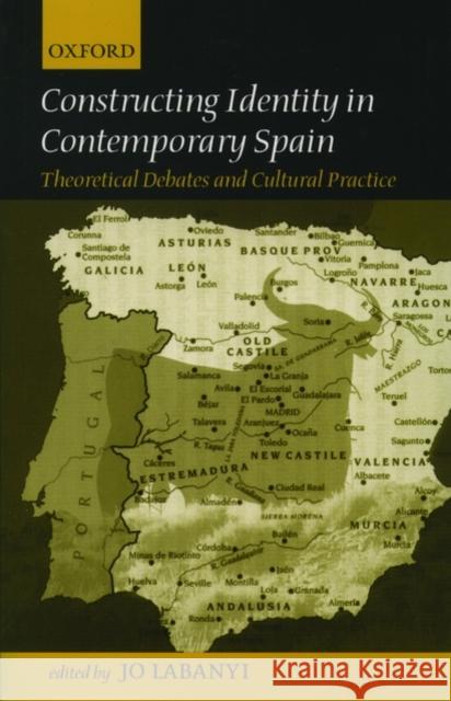 Constructing Identity in Contemporary Spain: Theoretical Debates and Cultural Practice Labanyi, Jo 9780198159940 0
