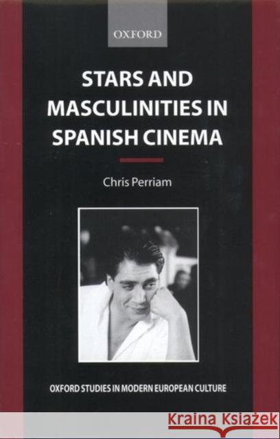 Stars and Masculinities in Spanish Cinema: From Banderas to Bardem Perriam, Chris 9780198159964 0