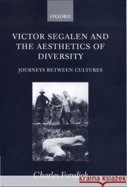 Victor Segalen and the Aesthetics of Diversity: Journeys Between Cultures Forsdick, Charles 9780198160144 Oxford University Press