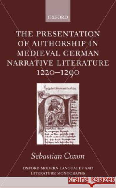 The Presentation of Authorship in Medieval German Narrative Literature 1220-1290 Coxon, Sebastian 9780198160175 Oxford University Press