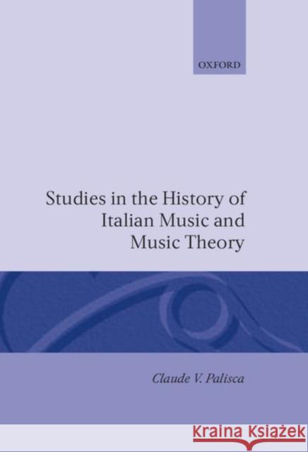 Studies in the History of Italian Music and Music Theory Claude V. Palisca 9780198161677 Oxford University Press