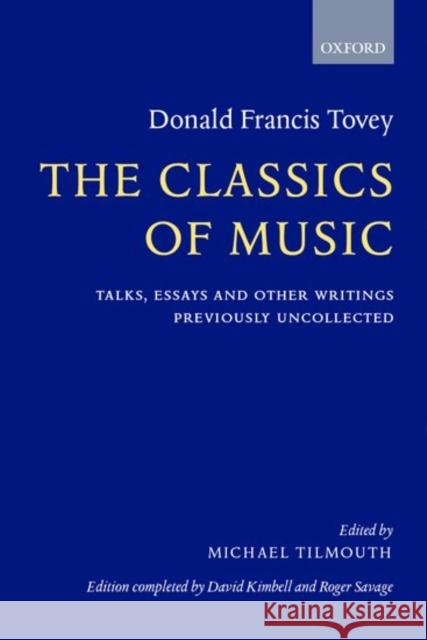 The Classics of Music: Talks, Essays, and Other Writings Previously Uncollected Tovey, Donald Francis 9780198162148 Oxford University Press