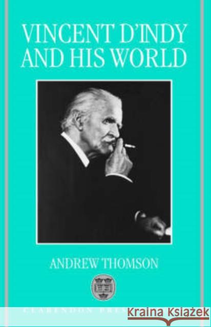 Vincent d'Indy and His World Thomson, Andrew 9780198162209 Oxford University Press